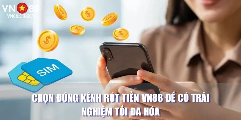 Chọn đúng kênh rút tiền VN88 để có trải nghiệm tối đa hóa