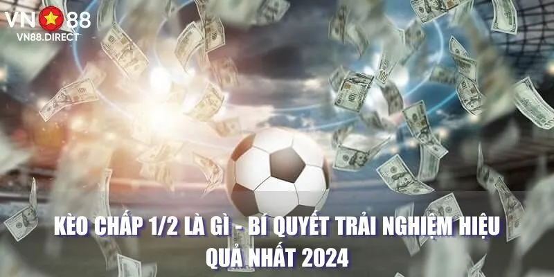 Kèo Chấp 1/2 Là Gì - Bí Quyết Trải Nghiệm Hiệu Quả Nhất 2024