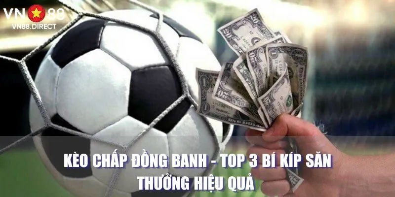 Kèo Chấp Đồng Banh - Top 3 Bí Kíp Săn Thưởng Hiệu Quả 