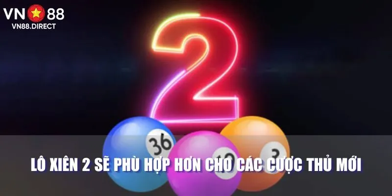 Lô xiên 2 sẽ phù hợp hơn cho các cược thủ mới