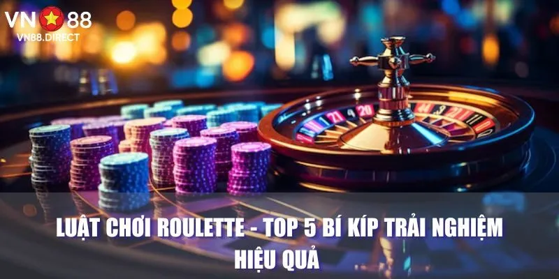 Luật Chơi Roulette - Top 5 Bí Kíp Trải Nghiệm Hiệu Quả 