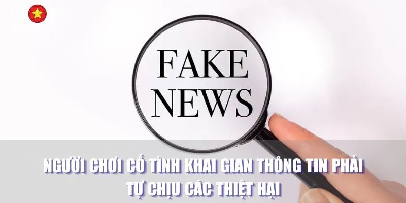 Người chơi cố tình khai gian thông tin phải tự chịu các thiệt hại