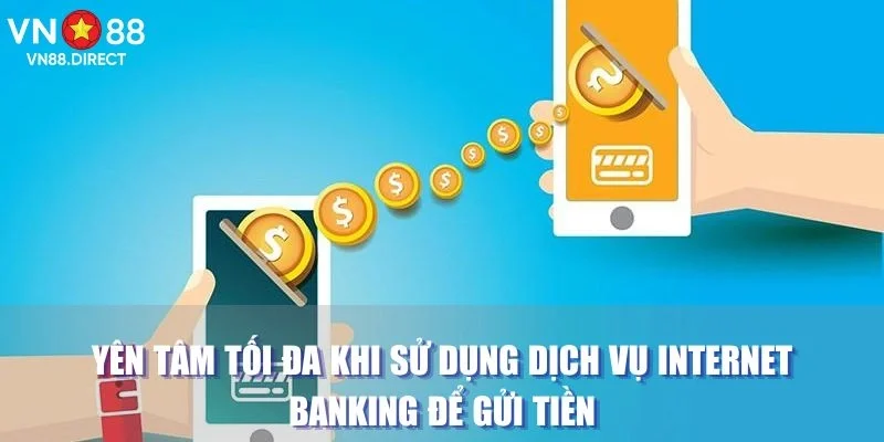 Yên tâm tối đa khi sử dụng dịch vụ Internet Banking để gửi tiền