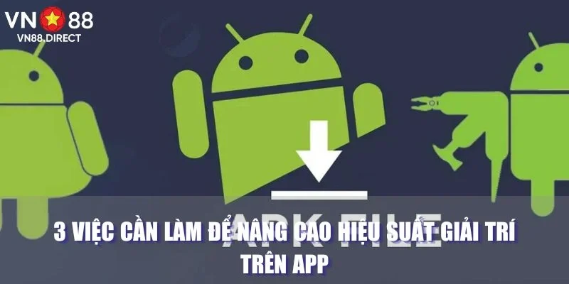 3 việc cần làm để nâng cao hiệu suất giải trí trên app