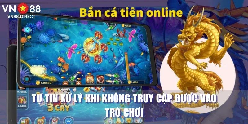 Tự tin xử lý khi không truy cập được vào trò chơi