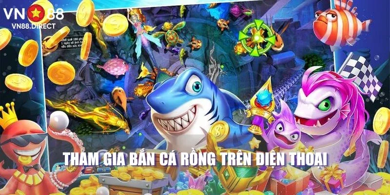 Tham gia bắn cá rồng trên điện thoại